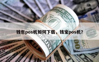 钱包pos机如何下载，钱宝pos机？