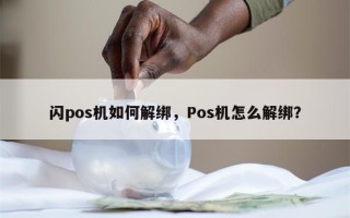 闪pos机如何解绑，Pos机怎么解绑？