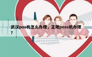 武汉pos机怎么办理，正规poss机办理？