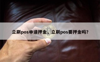 立刷pos申请押金，立刷pos要押金吗？