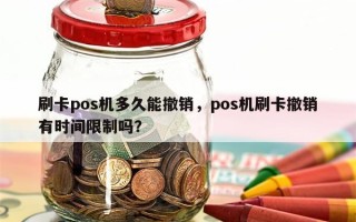 刷卡pos机多久能撤销，pos机刷卡撤销有时间限制吗？