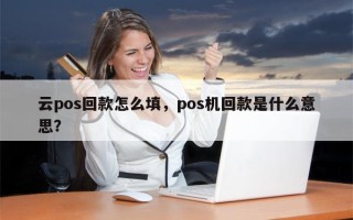 云pos回款怎么填，pos机回款是什么意思？