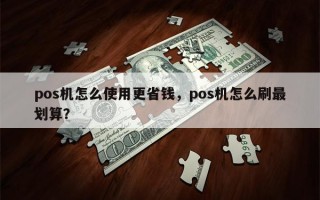 pos机怎么使用更省钱，pos机怎么刷最划算？