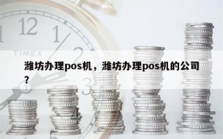 潍坊办理pos机，潍坊办理pos机的公司？