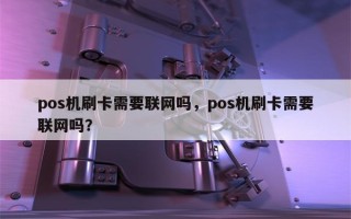 pos机刷卡需要联网吗，pos机刷卡需要联网吗？