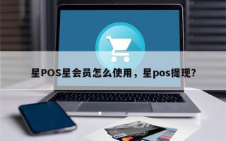 星POS星会员怎么使用，星pos提现？