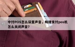 中付POS怎么设置声音，畅捷支付pos机怎么关闭声音？