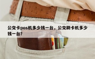 公交卡pos机多少钱一台，公交刷卡机多少钱一台？