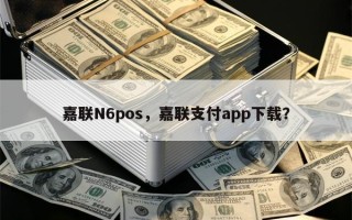 嘉联N6pos，嘉联支付app下载？