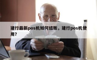 建行最新pos机如何结账，建行pos机使用？