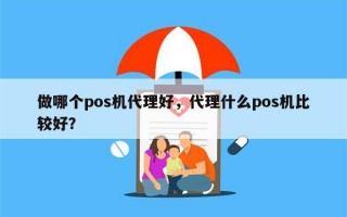 做哪个pos机代理好，代理什么pos机比较好？