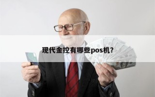 现代金控有哪些pos机？