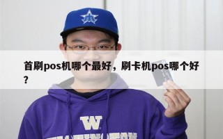 首刷pos机哪个最好，刷卡机pos哪个好？