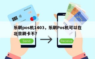 乐刷pos机1403，乐刷Pos机可以在北京刷卡不？