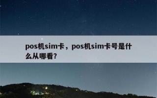 pos机sim卡，pos机sim卡号是什么从哪看？