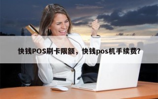 快钱POS刷卡限额，快钱pos机手续费？