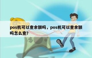 pos机可以查余额吗，pos机可以查余额吗怎么查？