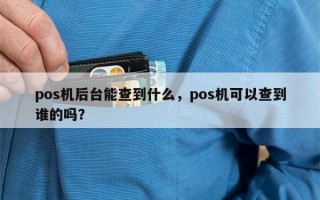 pos机后台能查到什么，pos机可以查到谁的吗？