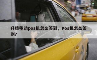 升腾移动pos机怎么签到，Pos机怎么签到？