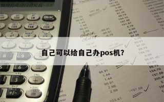 自己可以给自己办pos机？