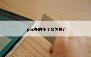 pos办的多了会怎样？