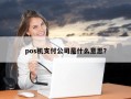 pos机支付公司是什么意思？