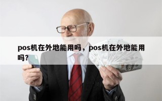 pos机在外地能用吗，pos机在外地能用吗？