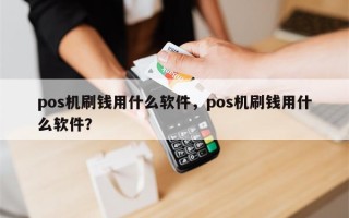 pos机刷钱用什么软件，pos机刷钱用什么软件？