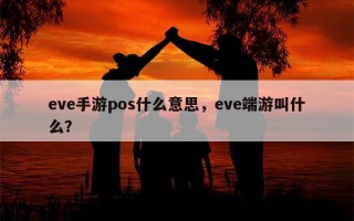 eve手游pos什么意思，eve端游叫什么？