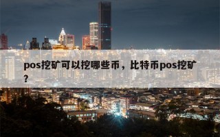 pos挖矿可以挖哪些币，比特币pos挖矿？