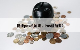 畅捷pos机加盟，Pos机加盟？