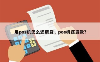 用pos机怎么还房贷，pos机还贷款？