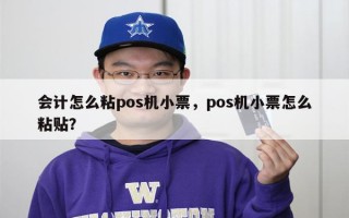 会计怎么粘pos机小票，pos机小票怎么粘贴？