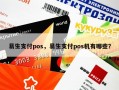 易生支付pos，易生支付pos机有哪些？