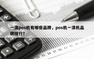 一清pos机有哪些品牌，pos机一清机品牌排行？