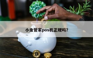 小金管家pos机正规吗？