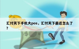 汇付天下手机大pos，汇付天下最近怎么了？