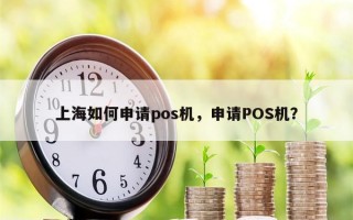 上海如何申请pos机，申请POS机？