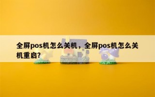 全屏pos机怎么关机，全屏pos机怎么关机重启？