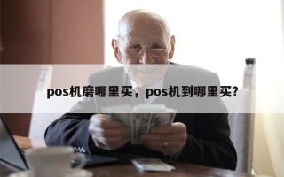 pos机磨哪里买，pos机到哪里买？