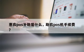 惠农pos补助是什么，助农pos机手续费？