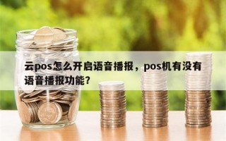 云pos怎么开启语音播报，pos机有没有语音播报功能？