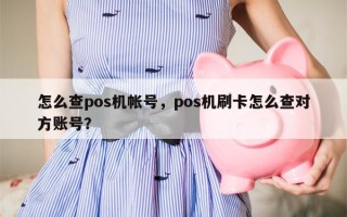 怎么查pos机帐号，pos机刷卡怎么查对方账号？