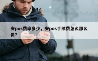 安pos费率多少，安pos手续费怎么那么贵？