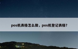 pos机表格怎么做，pos机登记表格？