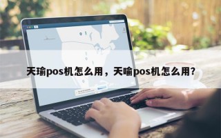 天瑜pos机怎么用，天喻pos机怎么用？