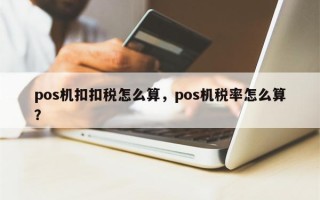 pos机扣扣税怎么算，pos机税率怎么算？