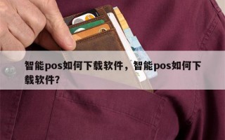 智能pos如何下载软件，智能pos如何下载软件？