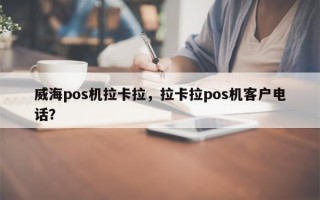 威海pos机拉卡拉，拉卡拉pos机客户电话？