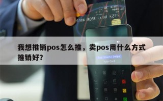 我想推销pos怎么推，卖pos用什么方式推销好？